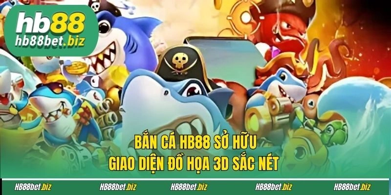Bắn cá HB88 sở hữu giao diện đồ họa 3D sắc nét 